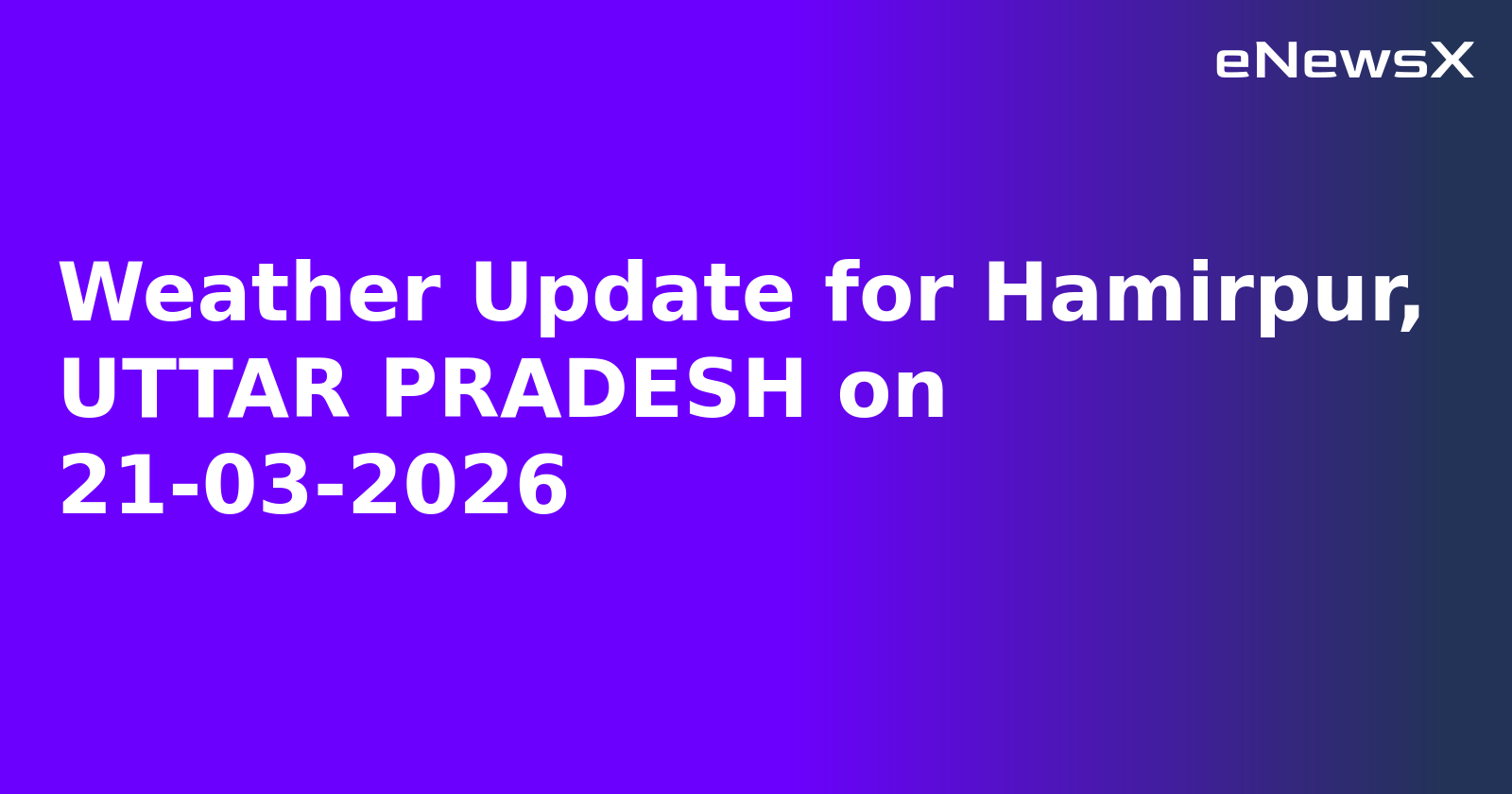 Weather Update for Hamirpur, UTTAR PRADESH on 21-03-2026