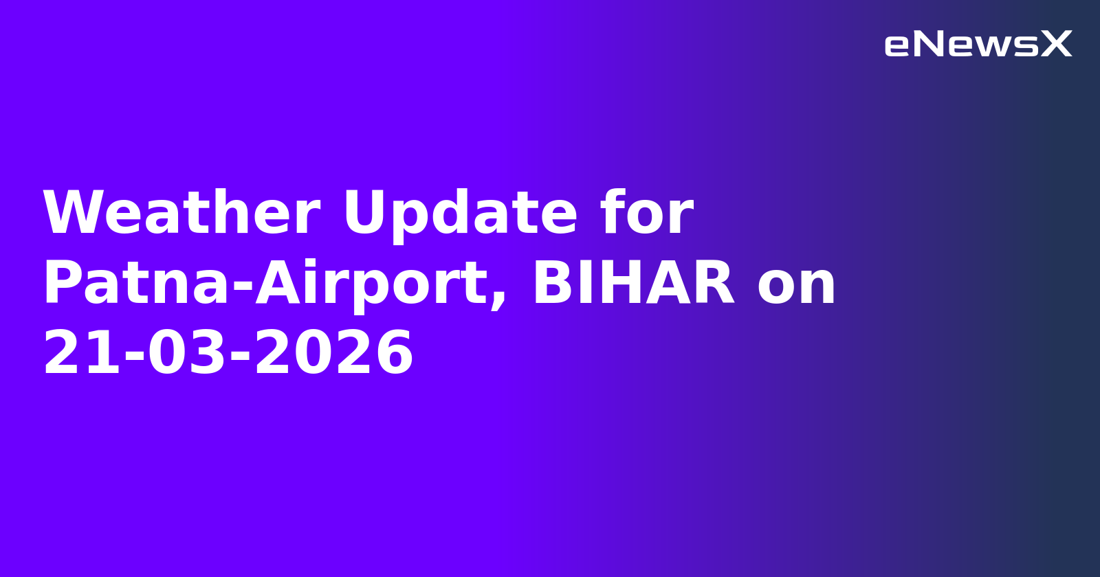 Weather Update for Patna-Airport, BIHAR on 21-03-2026