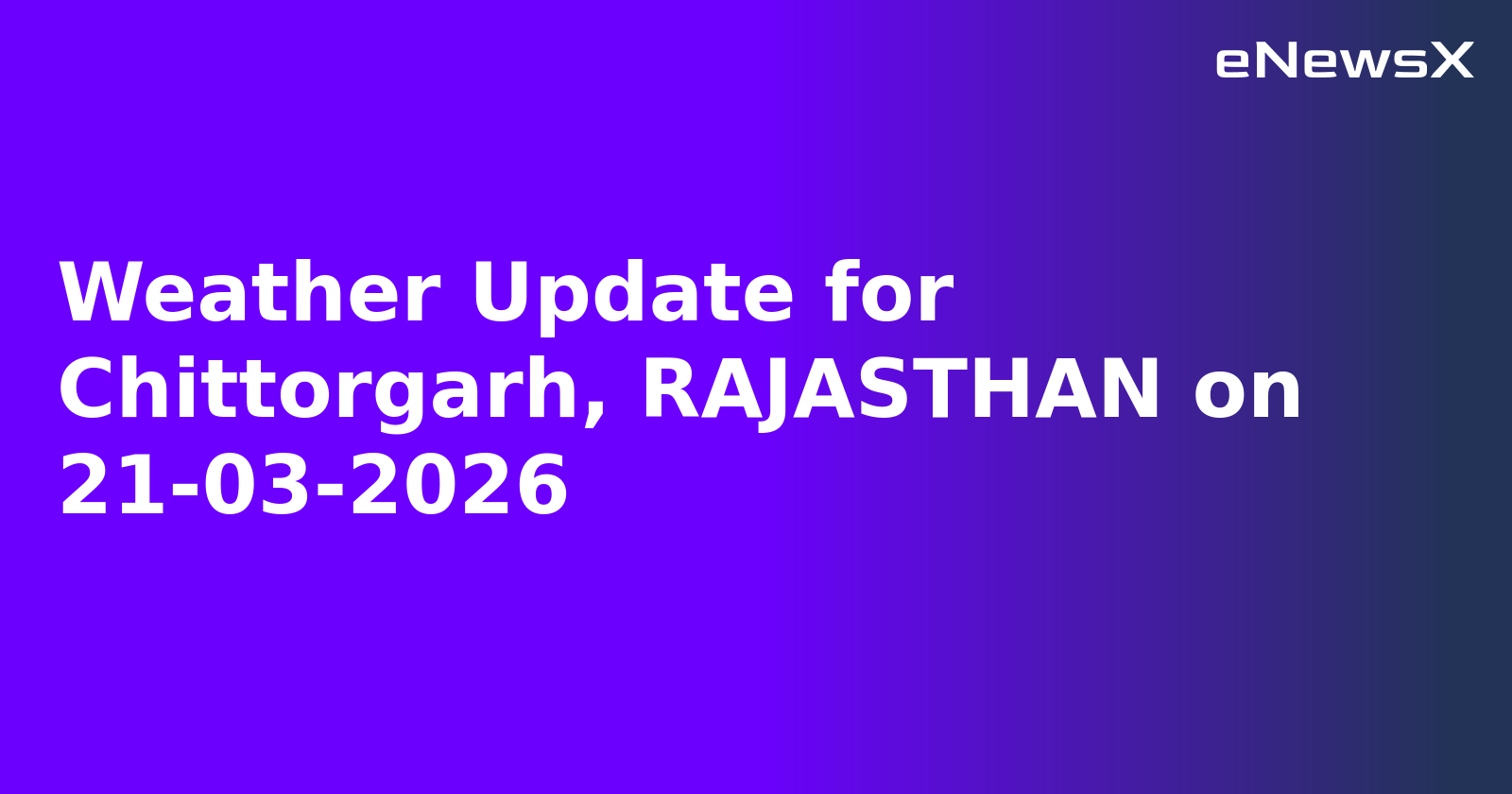 Weather Update for Chittorgarh, RAJASTHAN on 21-03-2026
