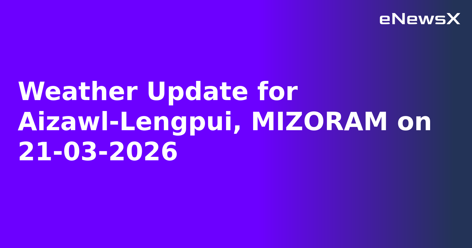 Weather Update for Aizawl-Lengpui, MIZORAM on 21-03-2026