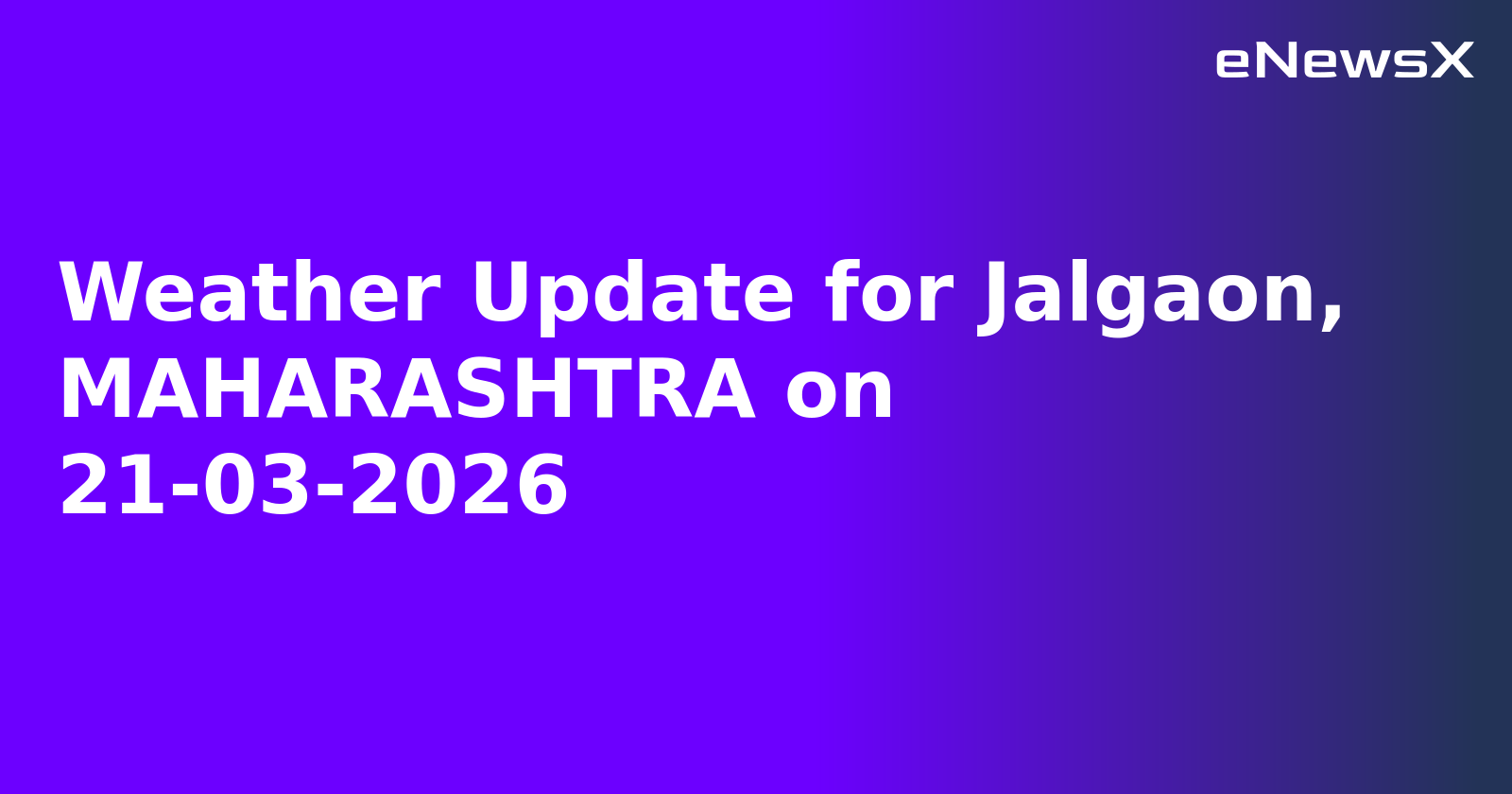 Weather Update for Jalgaon, MAHARASHTRA on 21-03-2026
