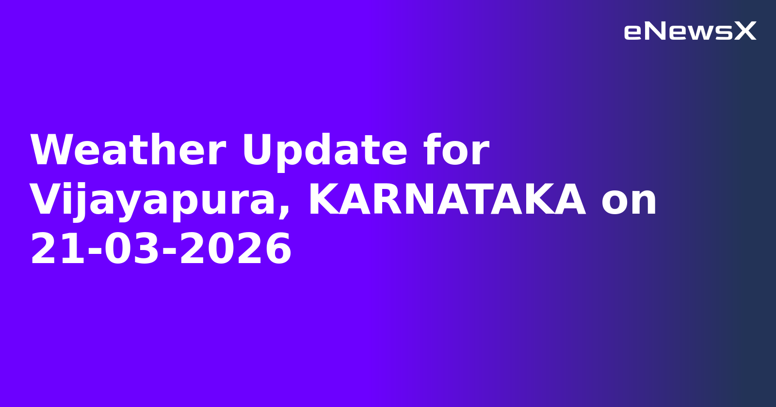 Weather Update for Vijayapura, KARNATAKA on 21-03-2026