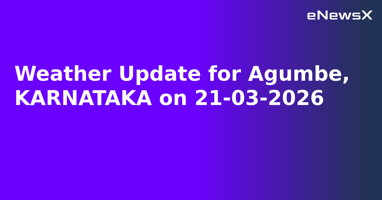 Weather Update for Agumbe, KARNATAKA on 21-03-2026