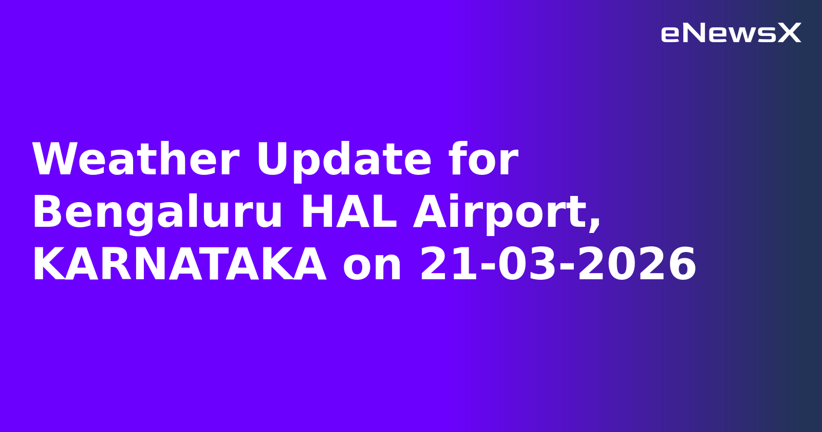 Weather Update for Bengaluru HAL Airport, KARNATAKA on 21-03-2026