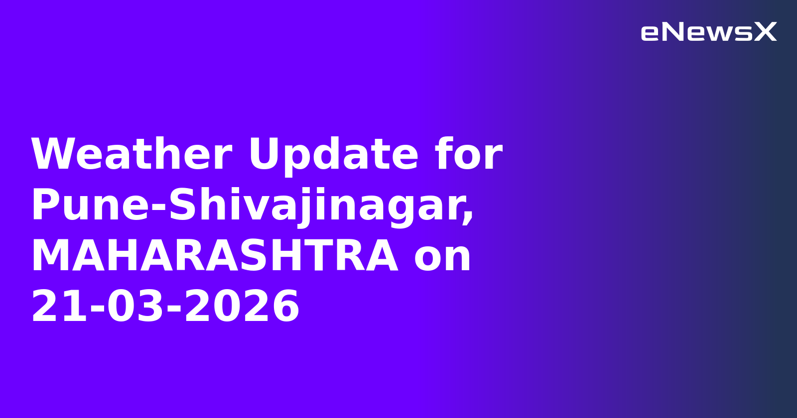 Weather Update for Pune-Shivajinagar, MAHARASHTRA on 21-03-2026