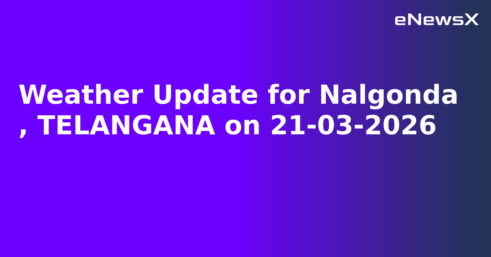 Weather Update for Nalgonda
, TELANGANA on 21-03-2026