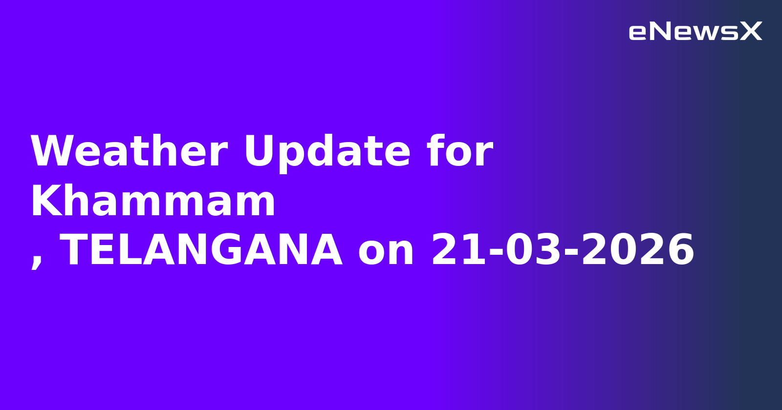 Weather Update for Khammam
, TELANGANA on 21-03-2026