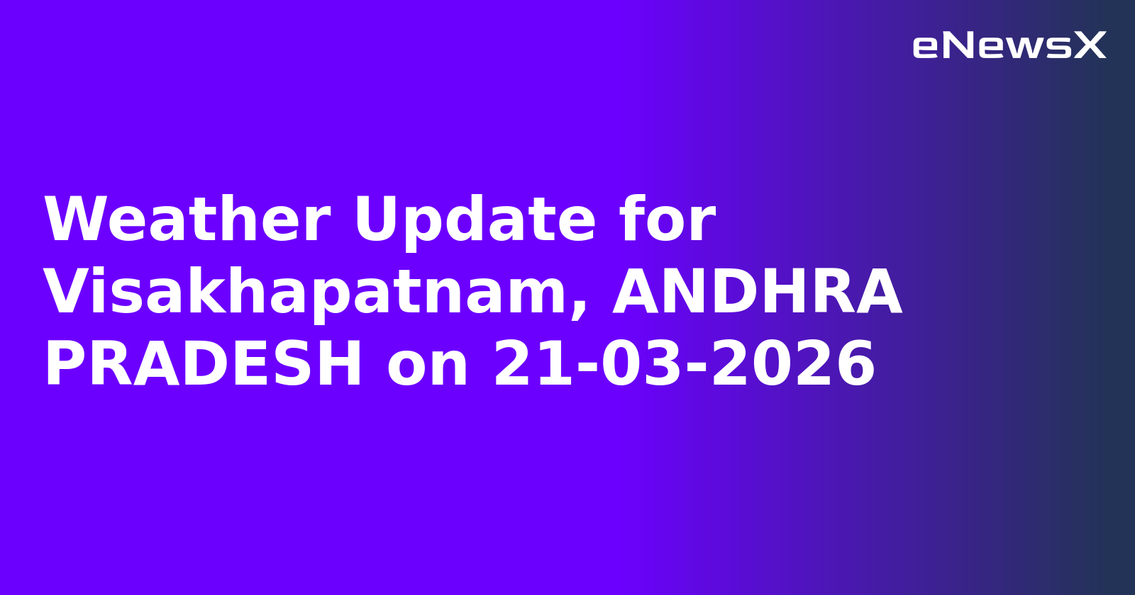 Weather Update for Visakhapatnam, ANDHRA PRADESH on 21-03-2026
