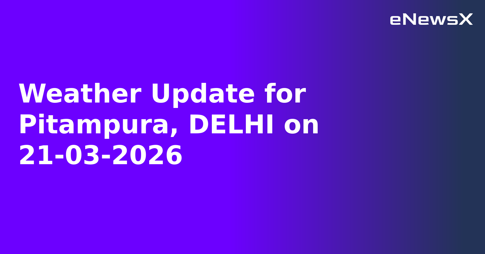 Weather Update for Pitampura, DELHI on 21-03-2026