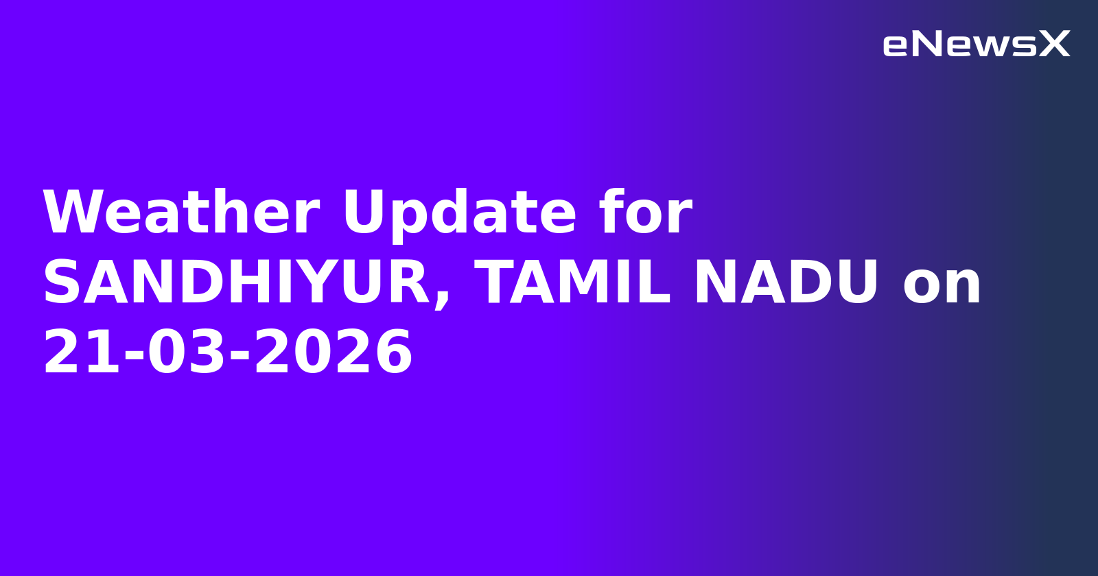 Weather Update for SANDHIYUR, TAMIL NADU on 21-03-2026