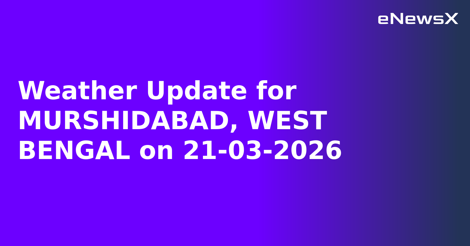Weather Update for MURSHIDABAD, WEST BENGAL on 21-03-2026