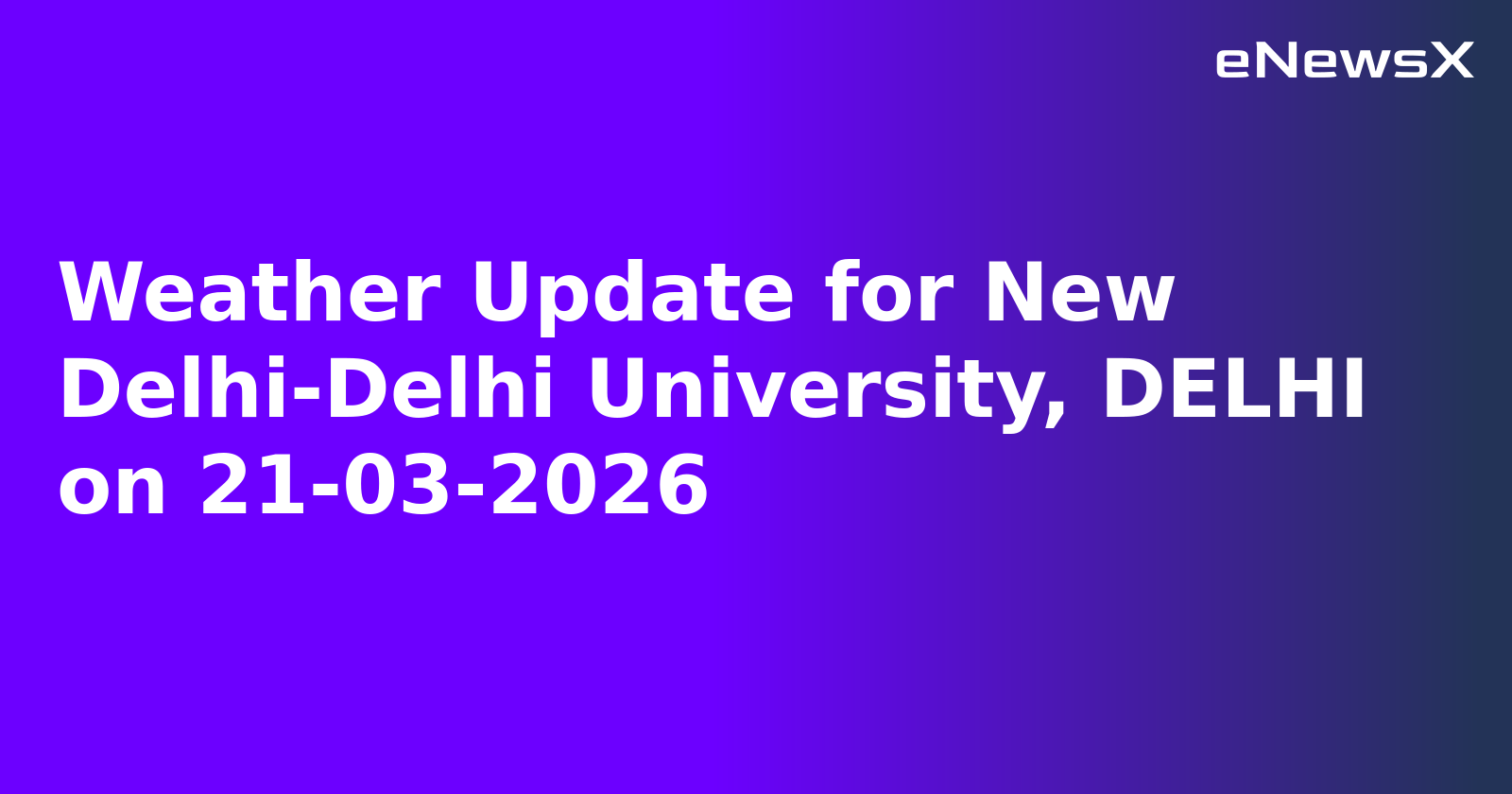 Weather Update for New Delhi-Delhi University, DELHI on 21-03-2026