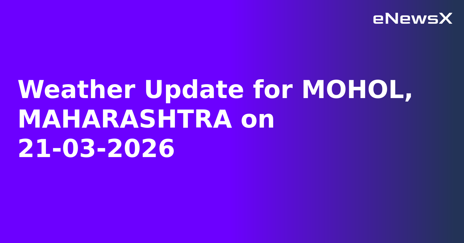 Weather Update for MOHOL, MAHARASHTRA on 21-03-2026