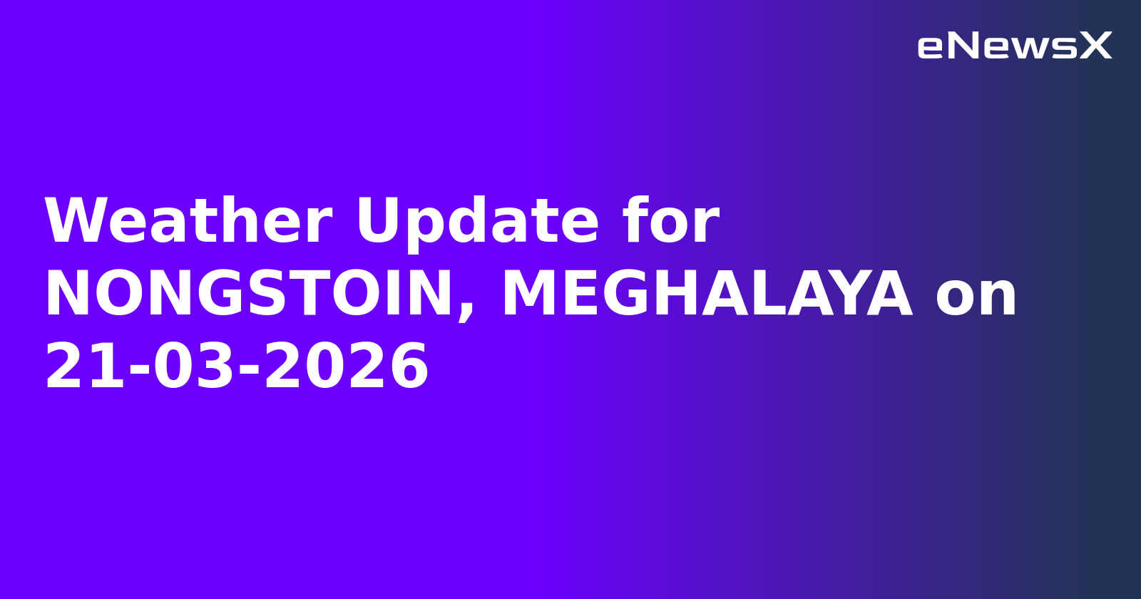 Weather Update for NONGSTOIN, MEGHALAYA on 21-03-2026