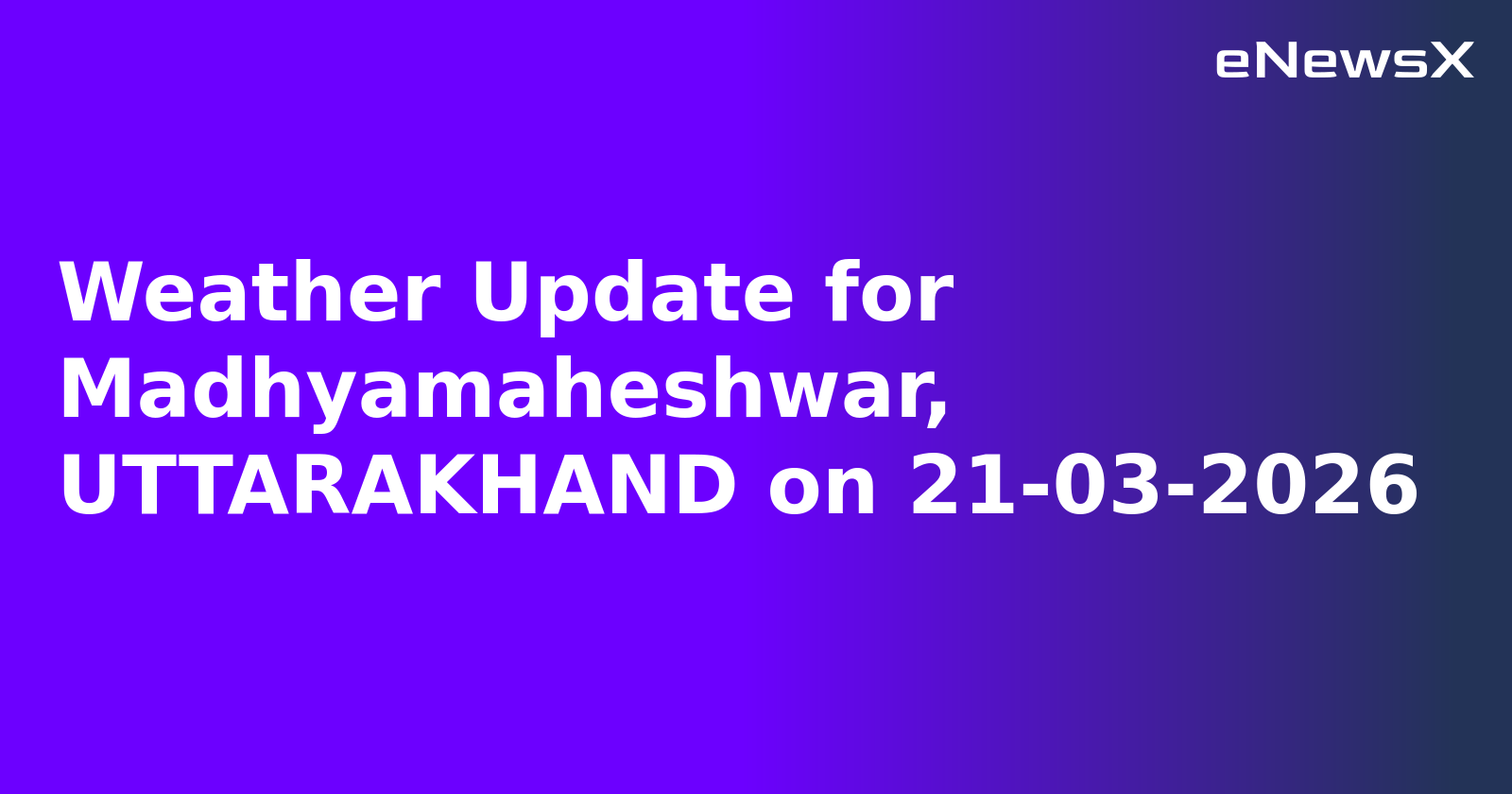 Weather Update for Madhyamaheshwar, UTTARAKHAND on 21-03-2026