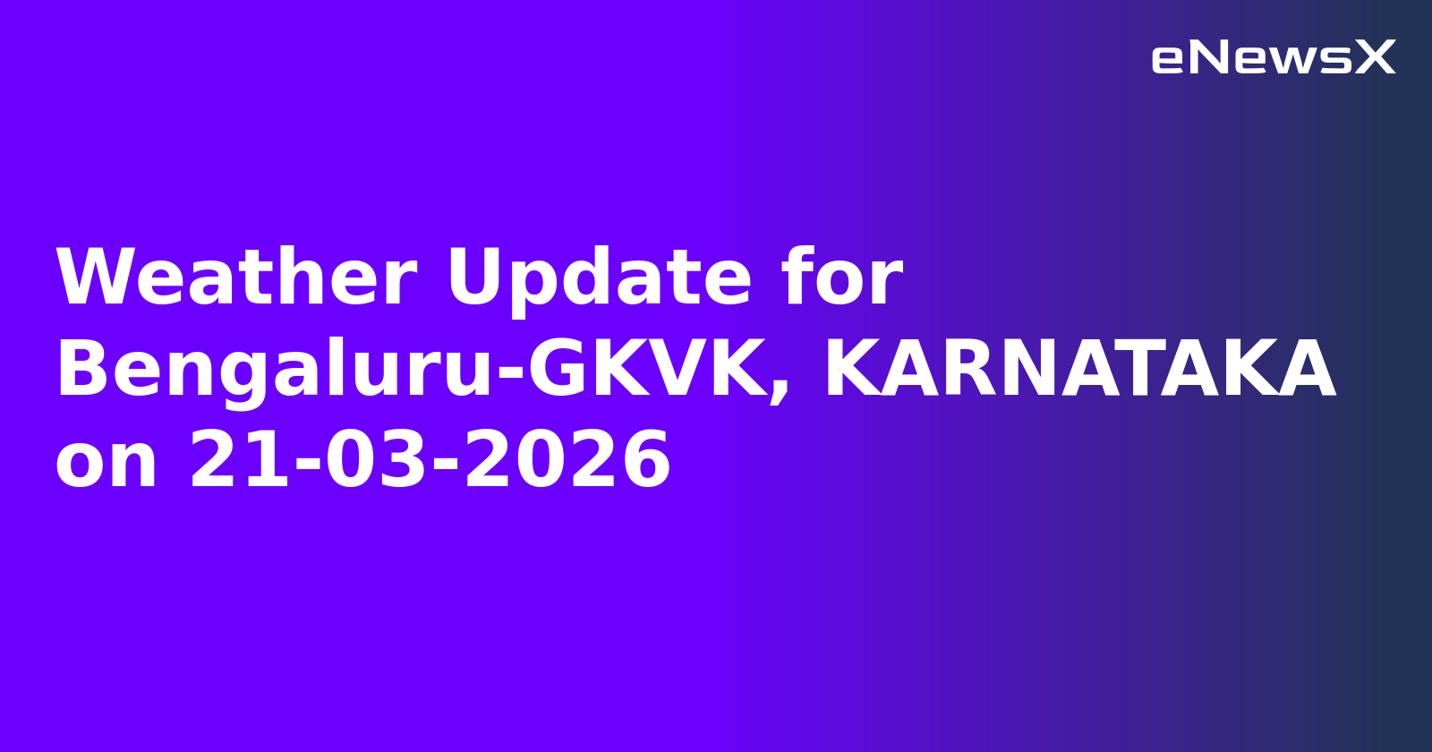 Weather Update for Bengaluru-GKVK, KARNATAKA on 21-03-2026