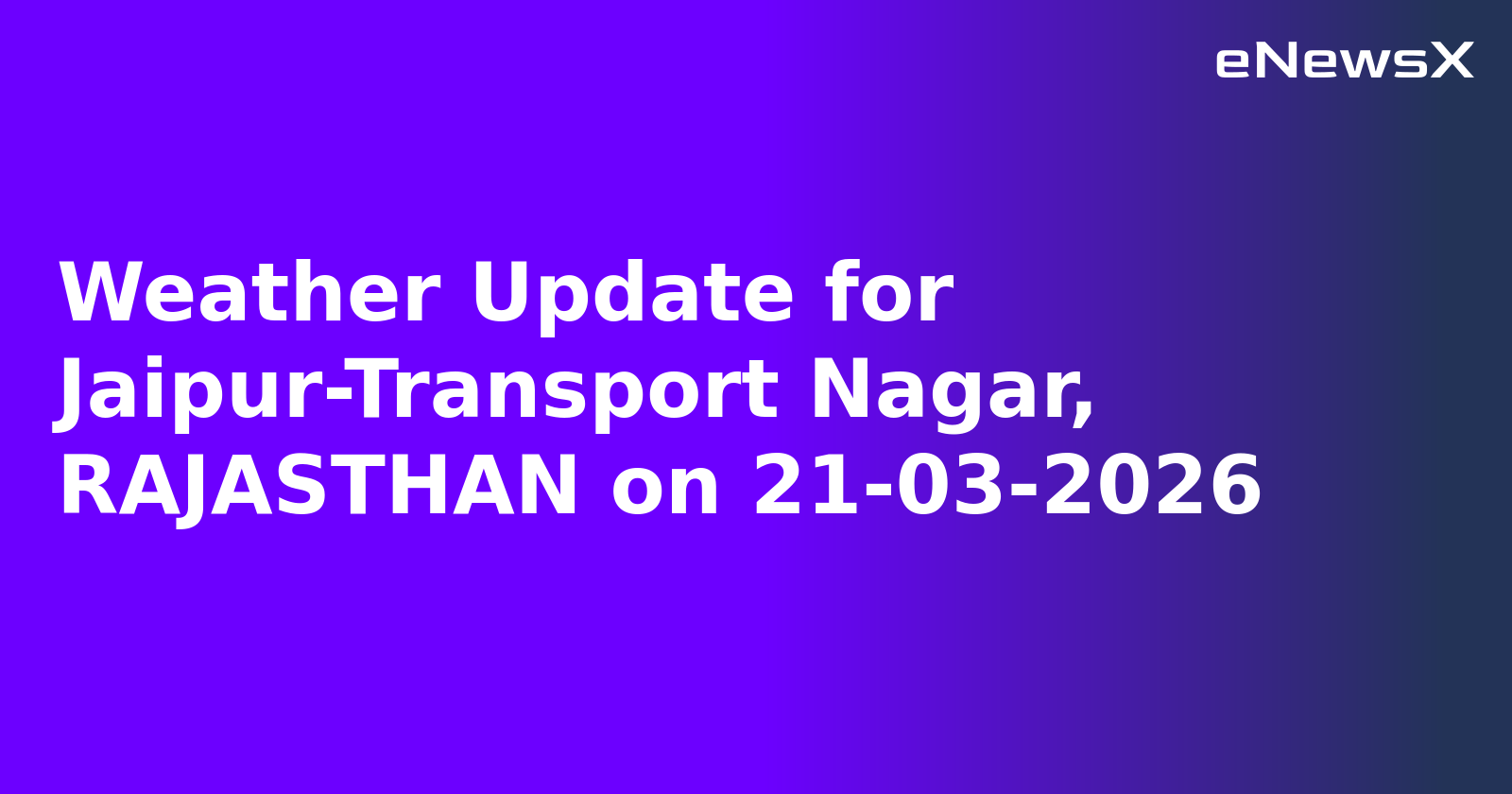 Weather Update for Jaipur-Transport Nagar, RAJASTHAN on 21-03-2026