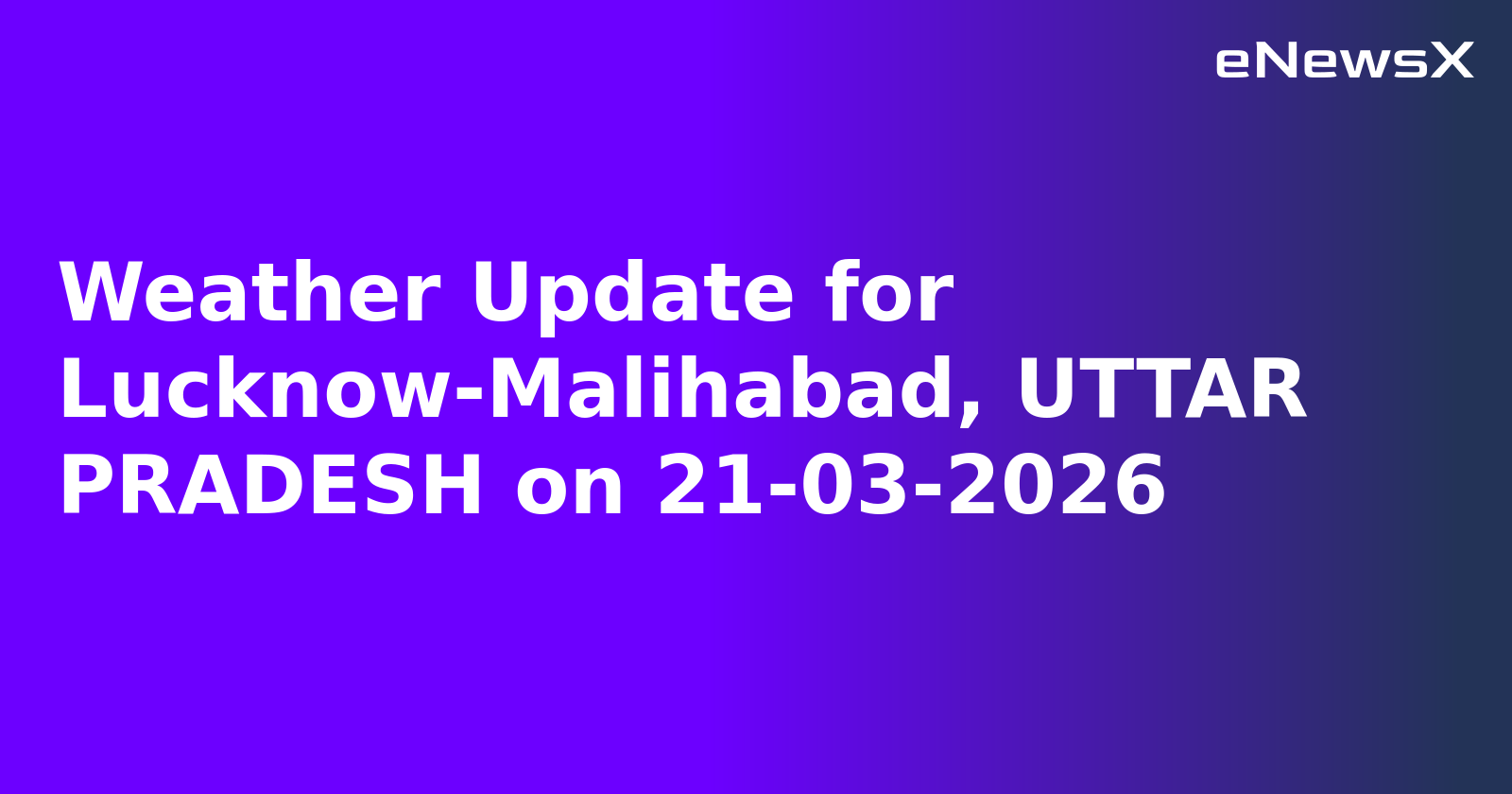 Weather Update for Lucknow-Malihabad, UTTAR PRADESH on 21-03-2026