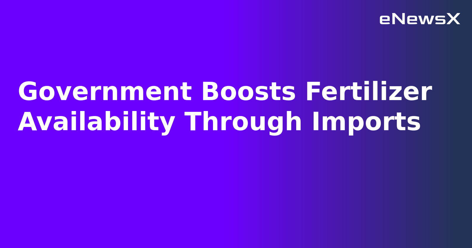 Government Boosts Fertilizer Availability Through Imports.webp Government Boosts Fertilizer Availability Through Imports.webp