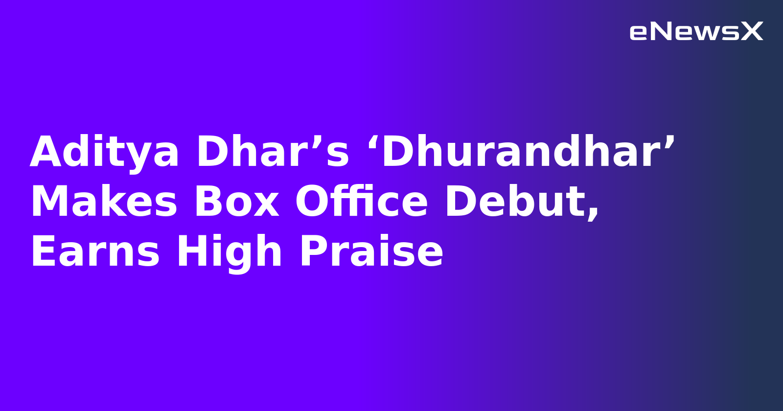 Aditya Dhar’s ‘Dhurandhar’ Makes Box Office Debut, Earns High Praise.webp