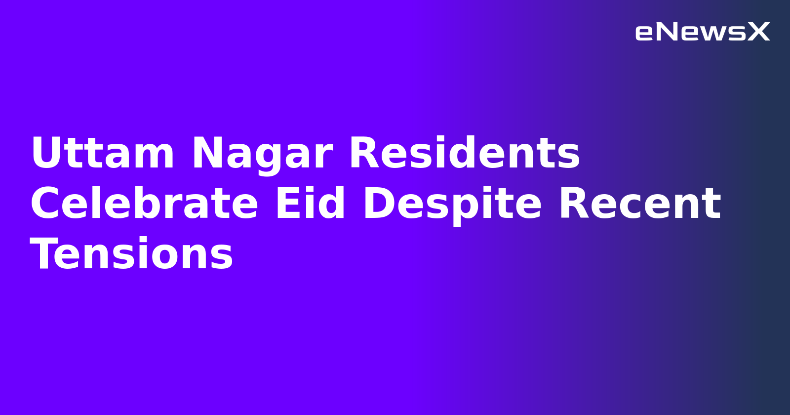 Uttam Nagar Residents Celebrate Eid Despite Recent Tensions