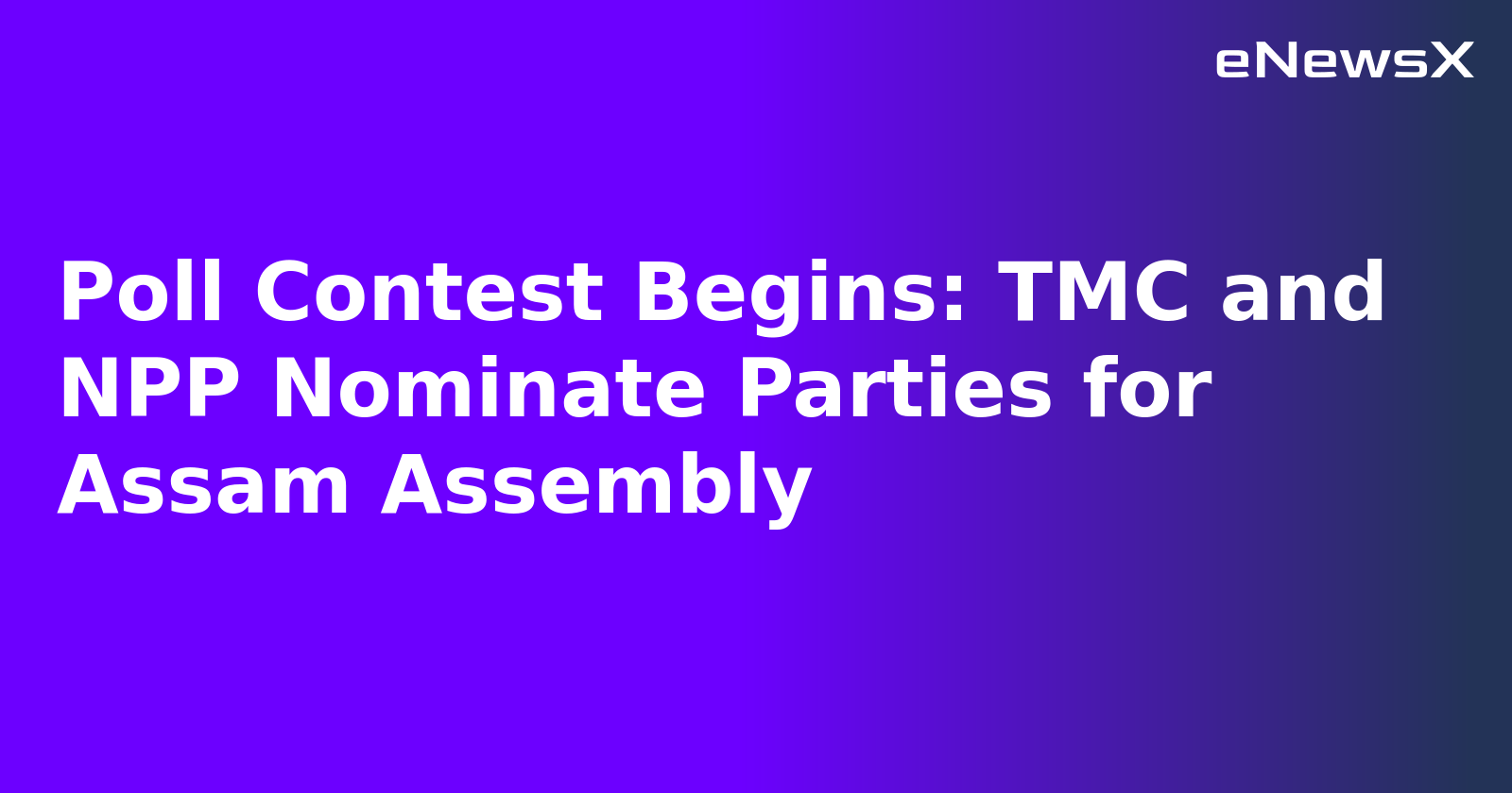 Poll Contest Begins: TMC and NPP Nominate Parties for Assam Assembly.webp Poll Contest Begins: TMC and NPP Nominate Parties for Assam Assembly.webp