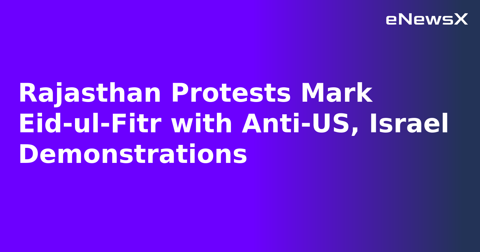 Rajasthan Protests Mark Eid-ul-Fitr with Anti-US, Israel Demonstrations