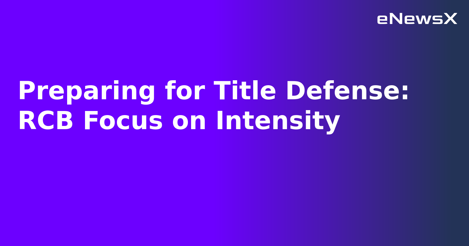 Preparing for Title Defense: RCB Focus on Intensity.webp Preparing for Title Defense: RCB Focus on Intensity.webp