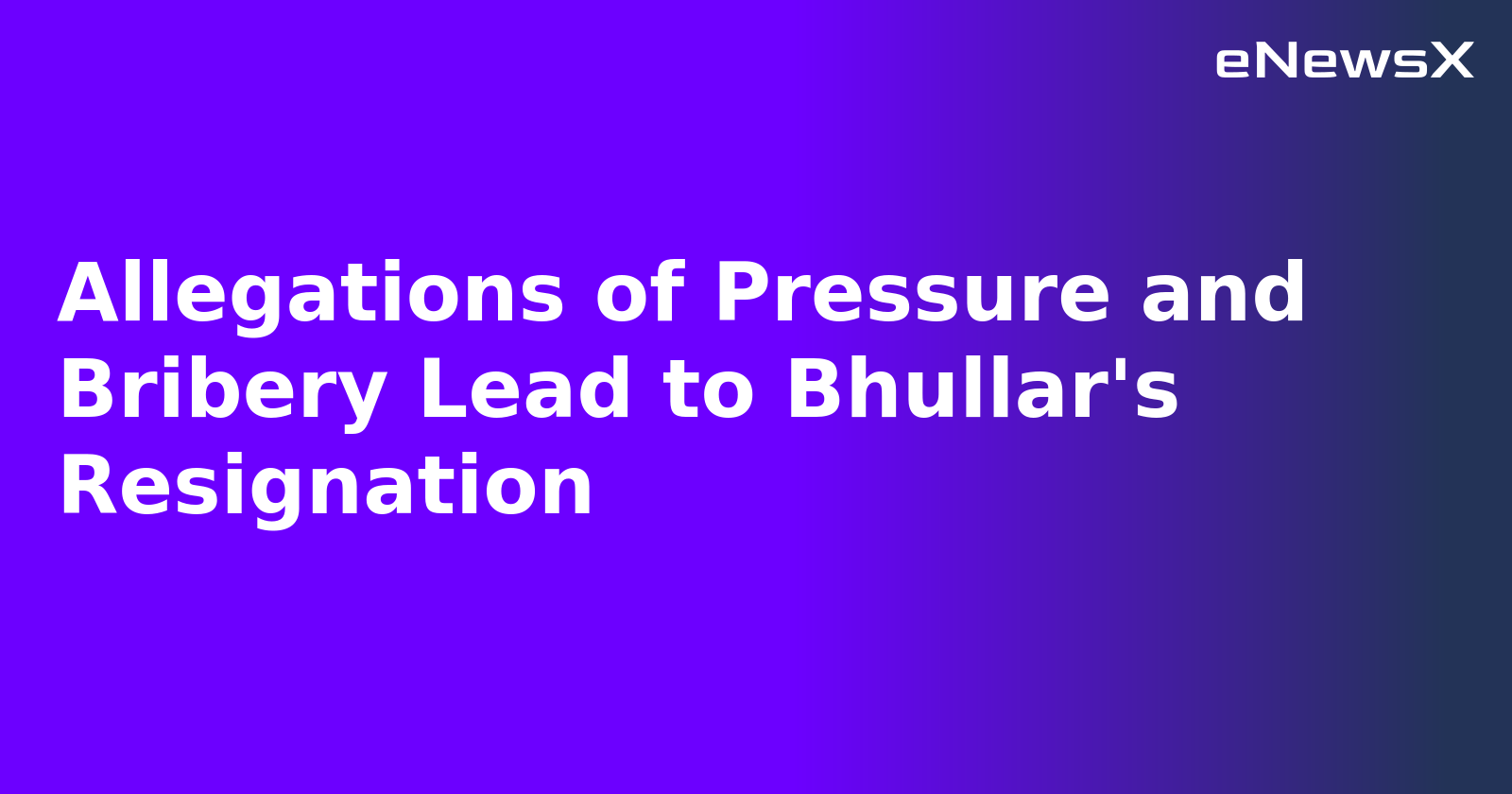 Allegations of Pressure and Bribery Lead to Bhullar's Resignation.webp