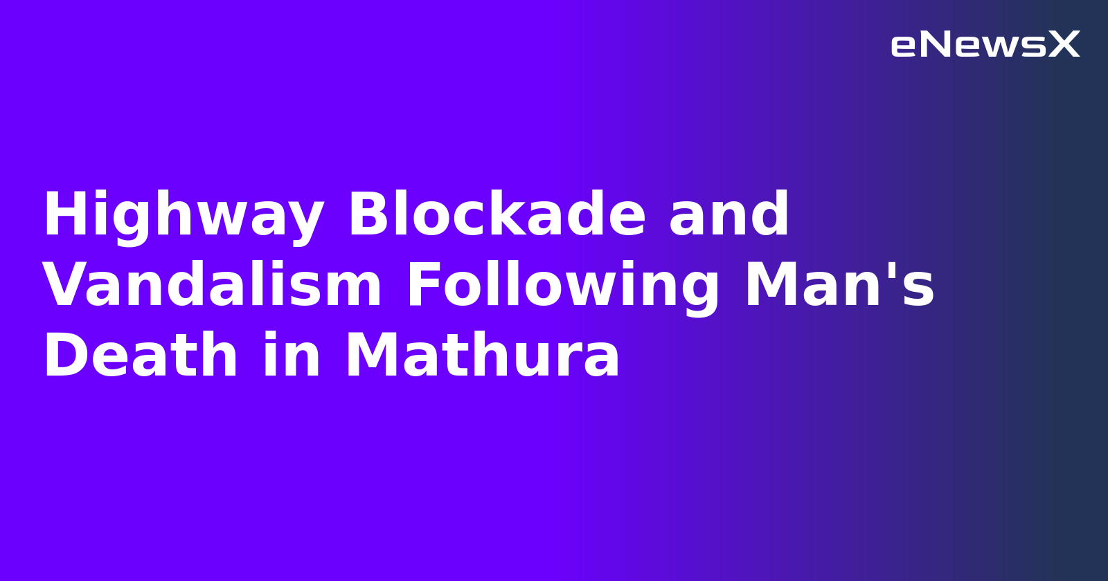 Highway Blockade and Vandalism Following Man's Death in Mathura.webp