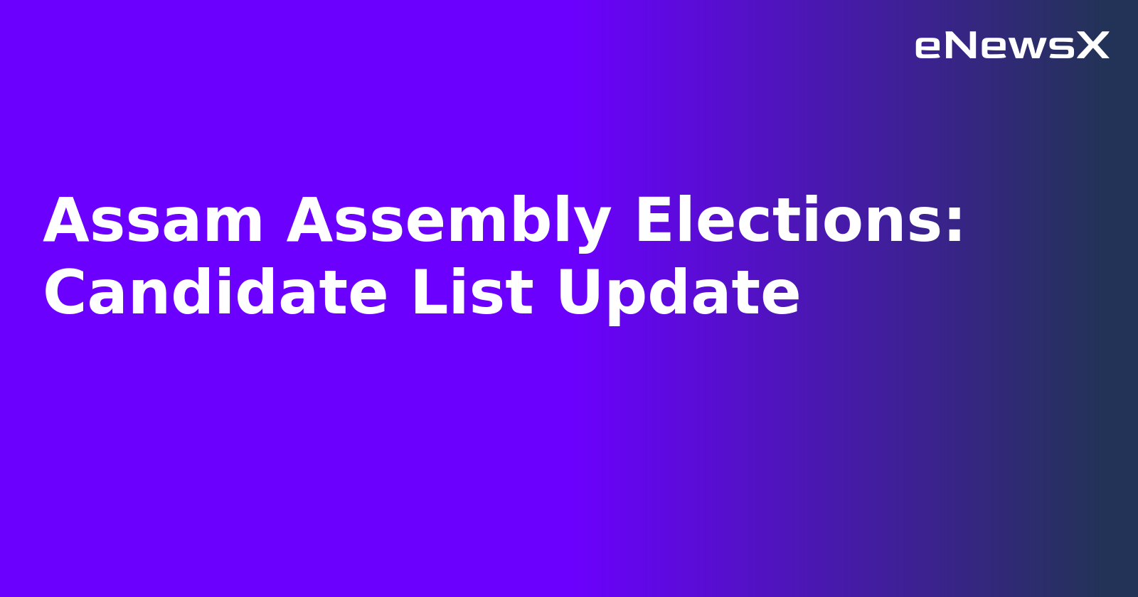 Assam Assembly Elections: Candidate List Update.webp Assam Assembly Elections: Candidate List Update.webp
