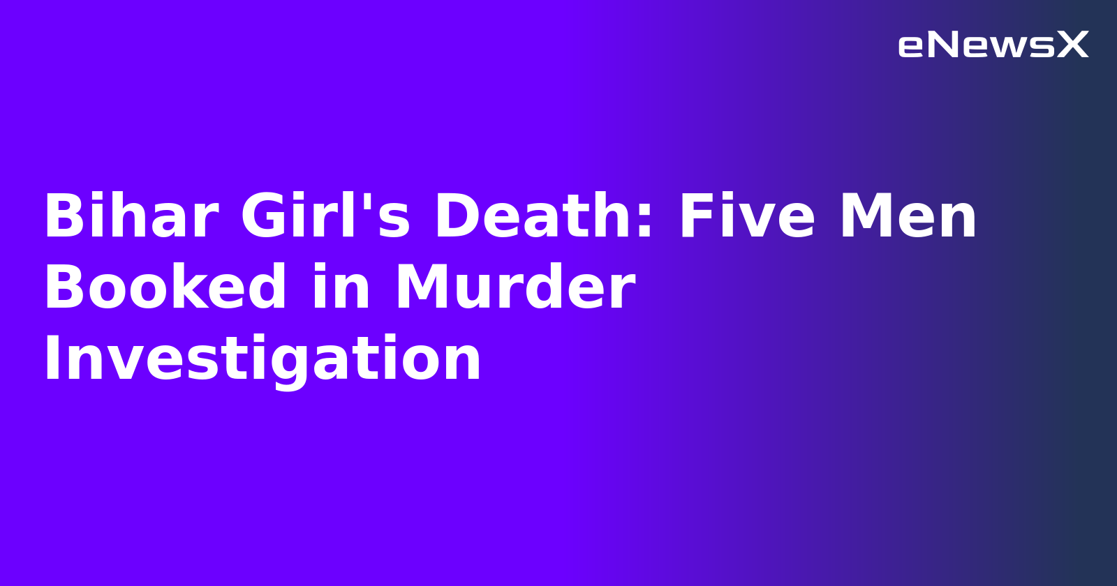 Bihar Girl's Death: Five Men Booked in Murder Investigation.webp