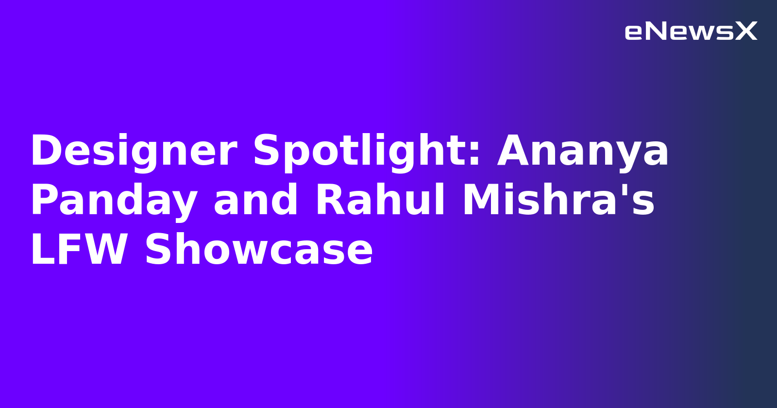 Designer Spotlight: Ananya Panday and Rahul Mishra's LFW Showcase.webp Designer Spotlight: Ananya Panday and Rahul Mishra's LFW Showcase.webp