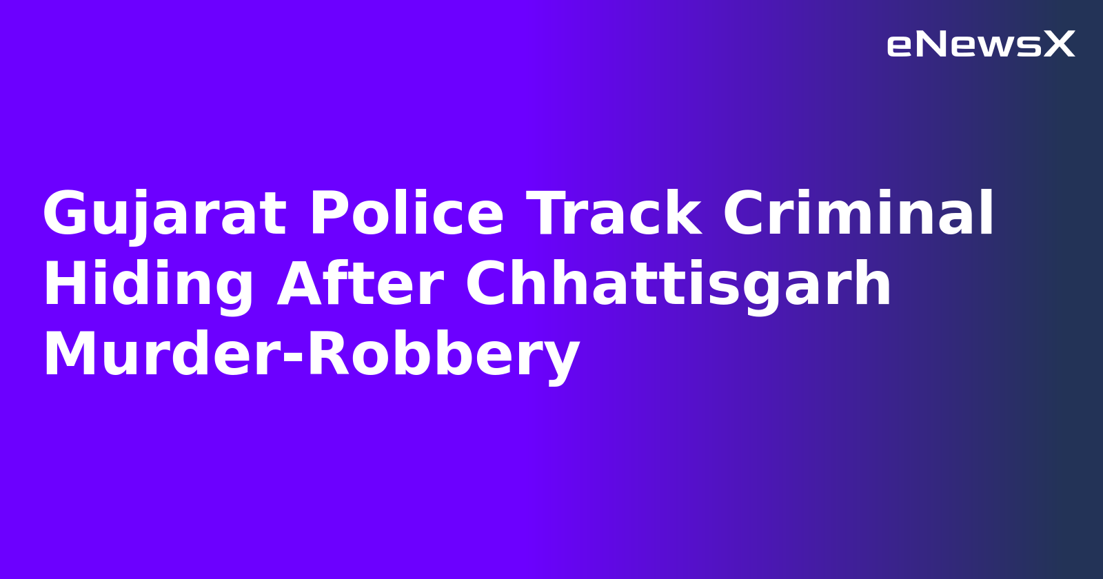 Gujarat Police Track Criminal Hiding After Chhattisgarh Murder-Robbery.webp Gujarat Police Track Criminal Hiding After Chhattisgarh Murder-Robbery.webp
