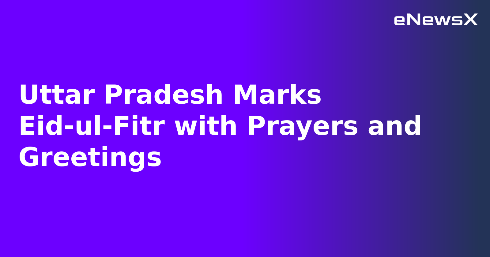 Uttar Pradesh Marks Eid-ul-Fitr with Prayers and Greetings