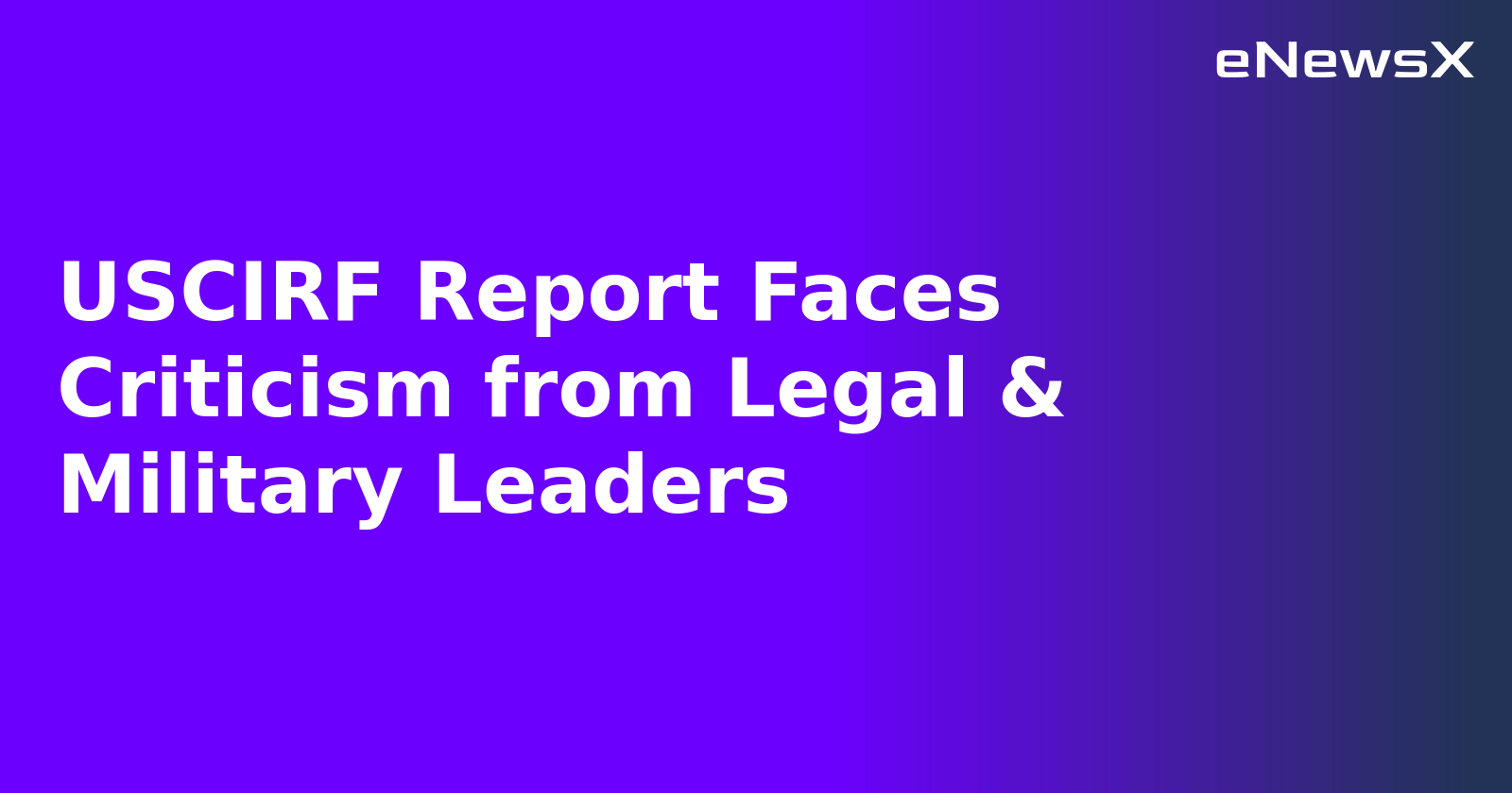 USCIRF Report Faces Criticism from Legal & Military Leaders.webp
