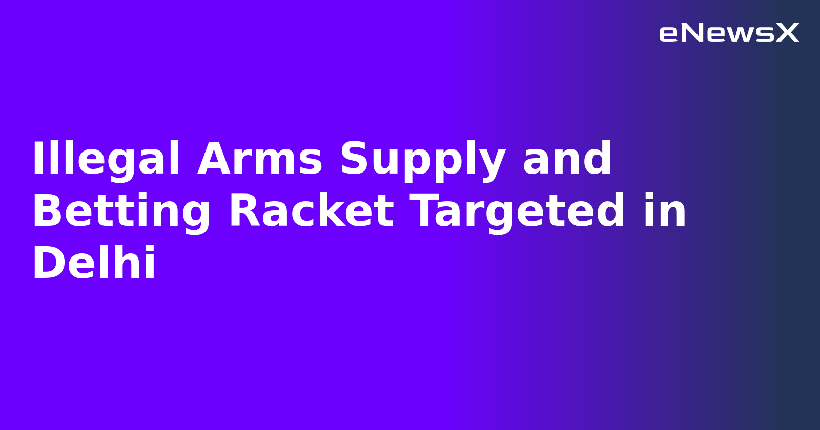 Illegal Arms Supply and Betting Racket Targeted in Delhi.webp