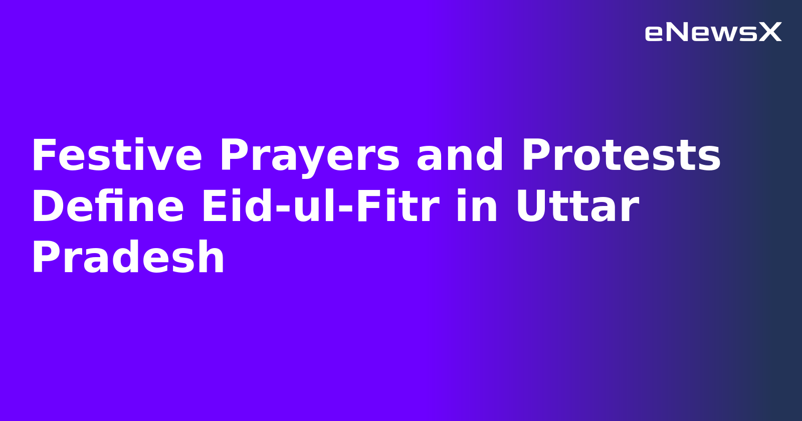 Festive Prayers and Protests Define Eid-ul-Fitr in Uttar Pradesh.webp