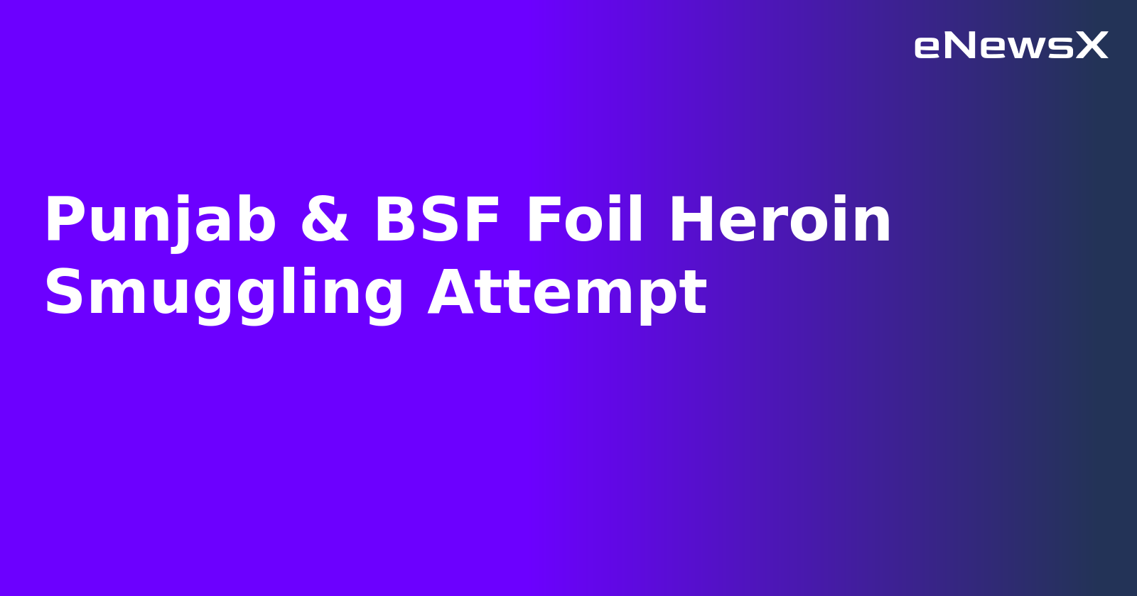Punjab & BSF Foil Heroin Smuggling Attempt.webp