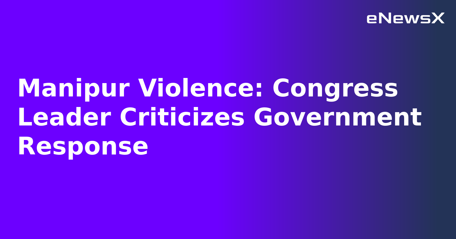 Manipur Violence: Congress Leader Criticizes Government Response.webp Manipur Violence: Congress Leader Criticizes Government Response.webp