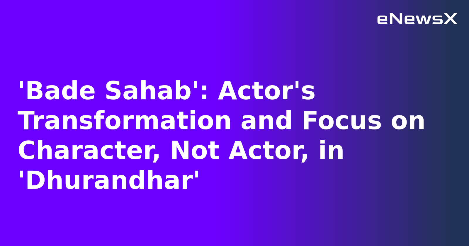 'Bade Sahab': Actor's Transformation and Focus on Character, Not Actor, in 'Dhurandhar'.webp