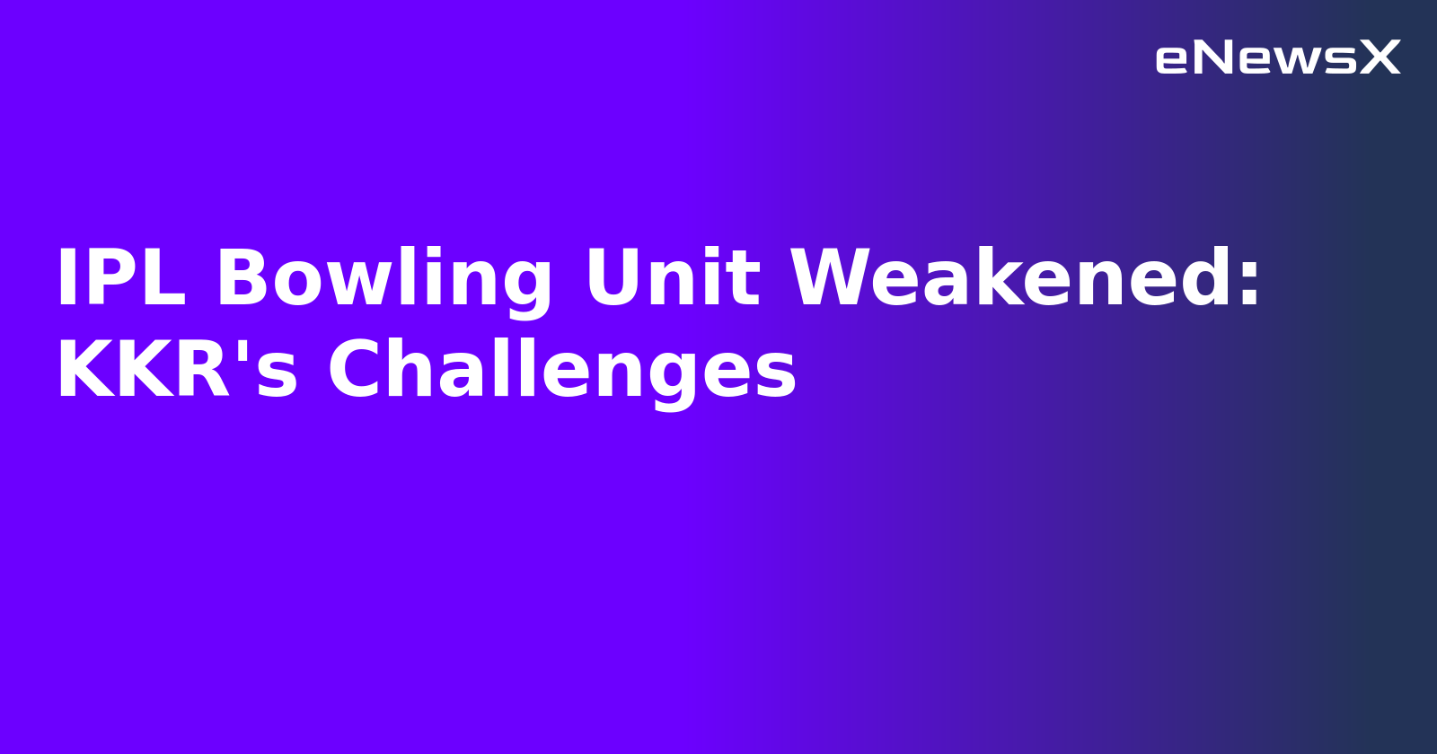 IPL Bowling Unit Weakened: KKR's Challenges.webp