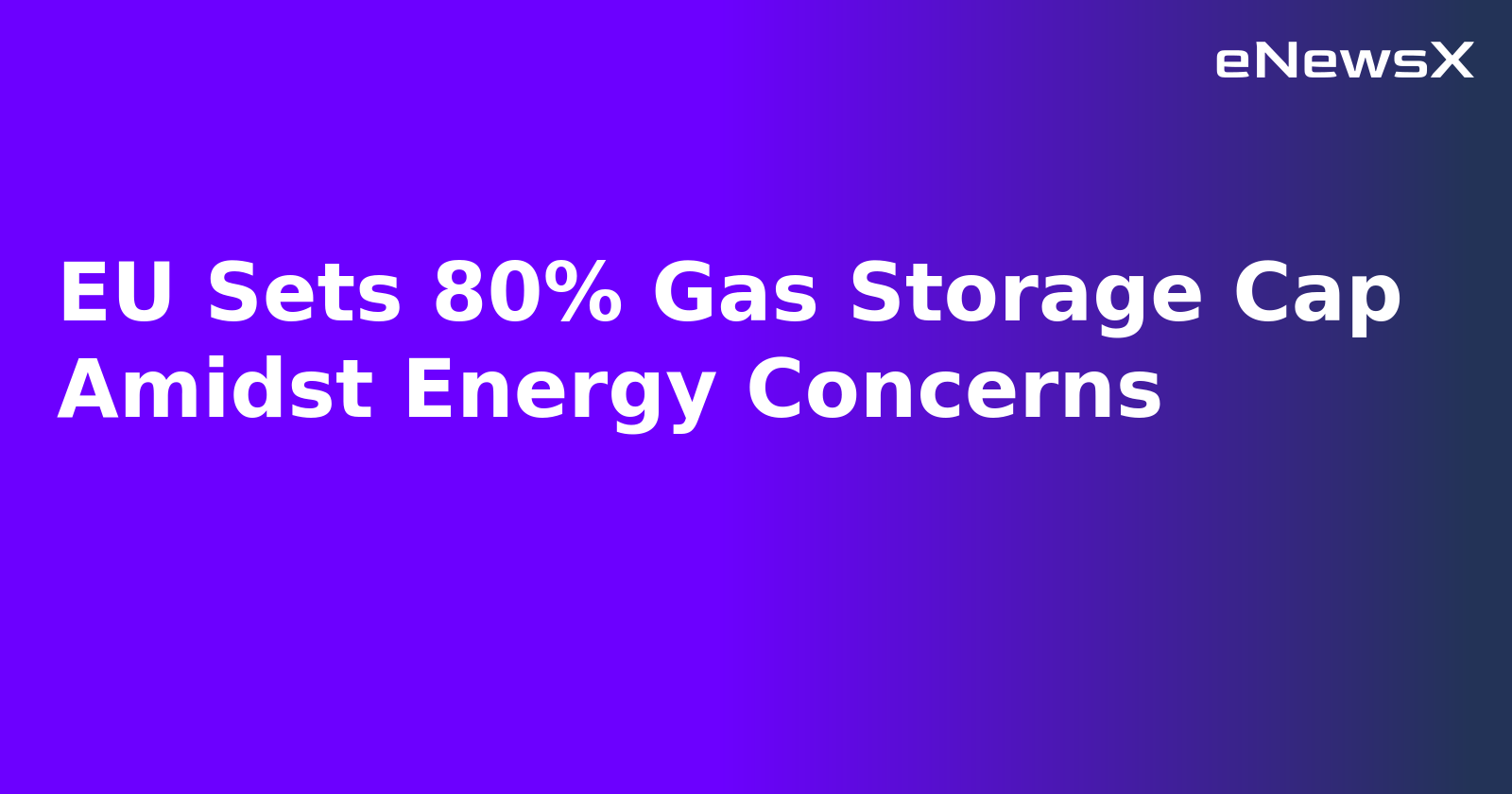 EU Sets 80% Gas Storage Cap Amidst Energy Concerns.webp EU Sets 80% Gas Storage Cap Amidst Energy Concerns.webp