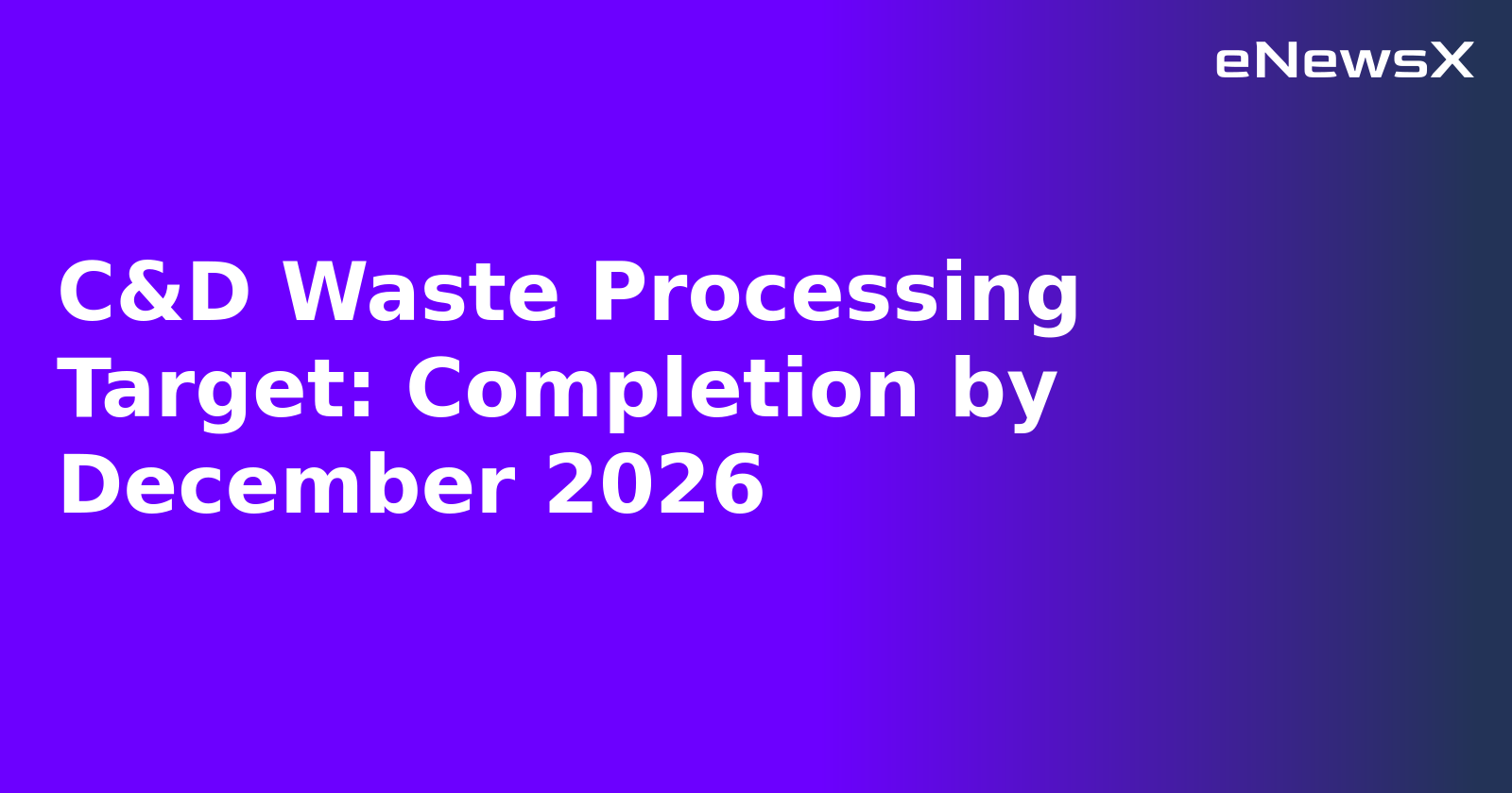 C&D Waste Processing Target: Completion by December 2026.webp