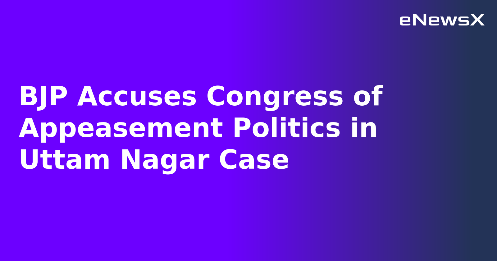 BJP Accuses Congress of Appeasement Politics in Uttam Nagar Case.webp BJP Accuses Congress of Appeasement Politics in Uttam Nagar Case.webp