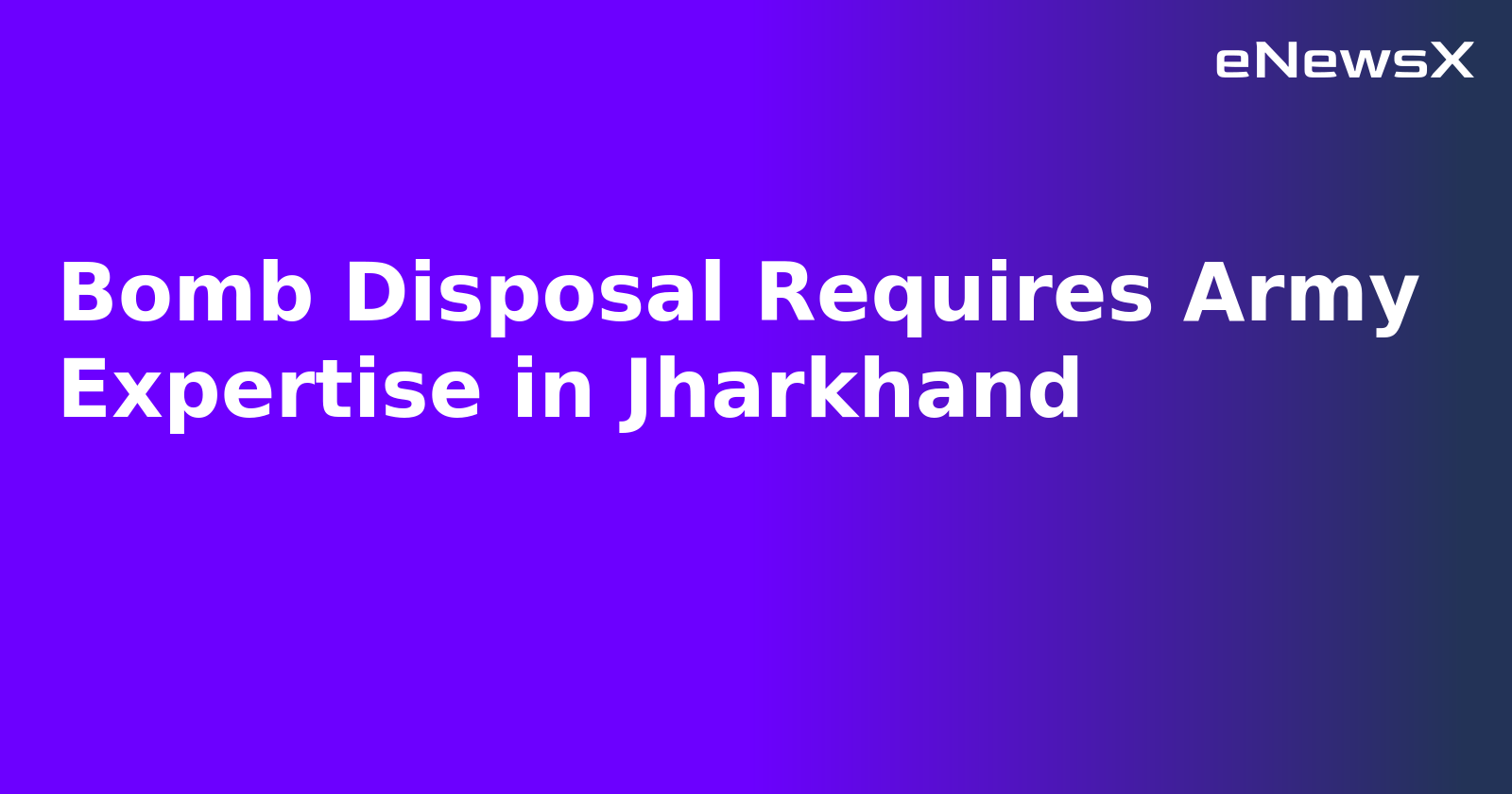 Bomb Disposal Requires Army Expertise in Jharkhand.webp Bomb Disposal Requires Army Expertise in Jharkhand.webp
