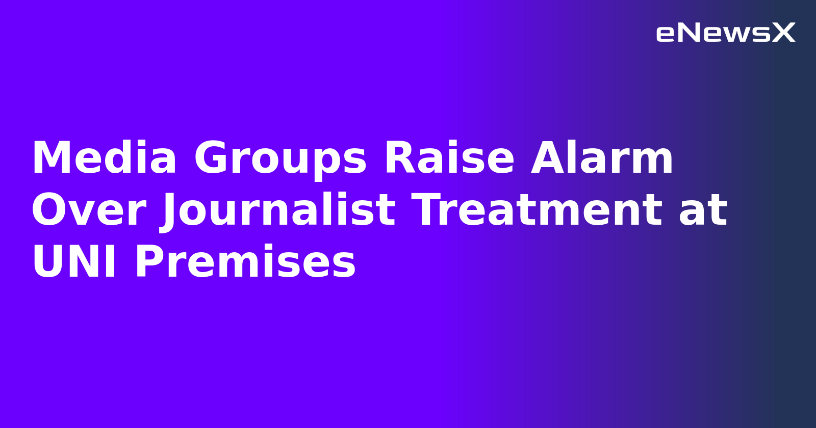 Media Groups Raise Alarm Over Journalist Treatment at UNI Premises.webp