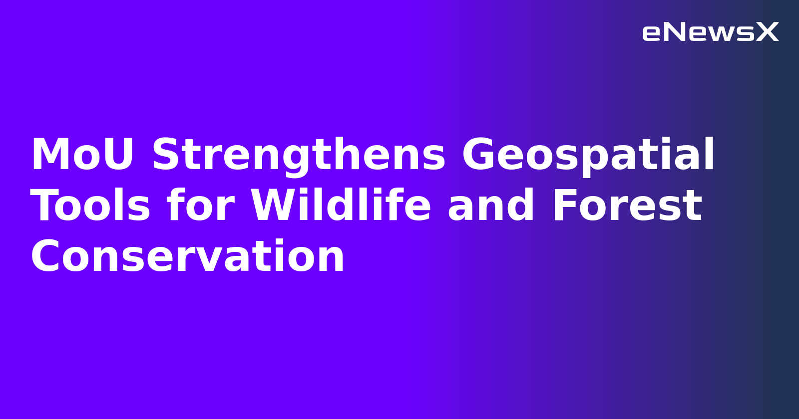 MoU Strengthens Geospatial Tools for Wildlife and Forest Conservation.webp MoU Strengthens Geospatial Tools for Wildlife and Forest Conservation.webp