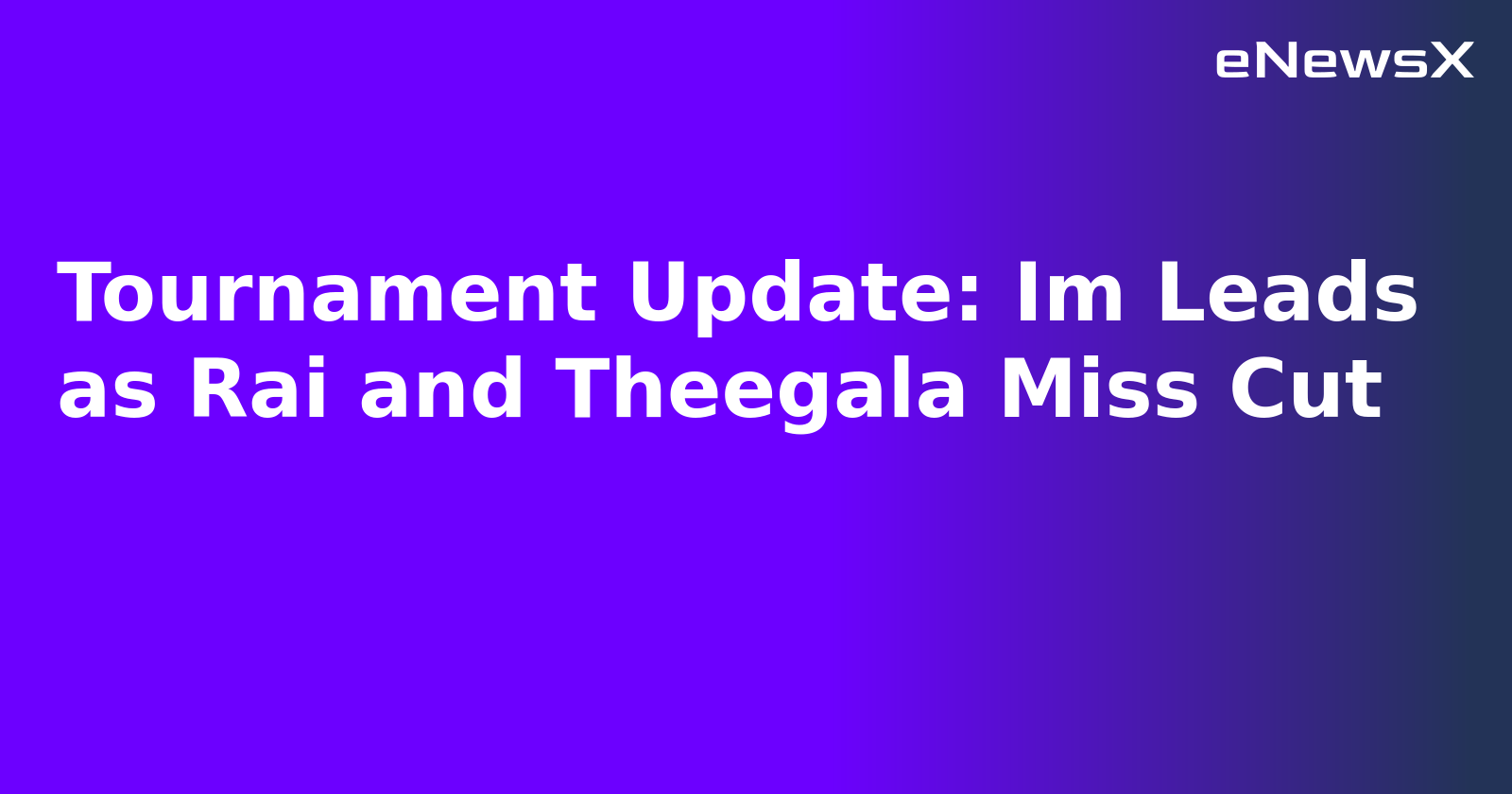 Tournament Update: Im Leads as Rai and Theegala Miss Cut.webp