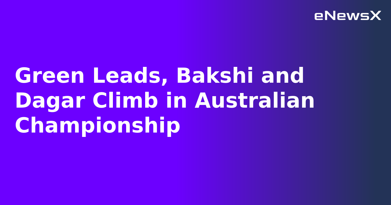 Green Leads, Bakshi and Dagar Climb in Australian Championship.webp Green Leads, Bakshi and Dagar Climb in Australian Championship.webp